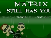 Matrix still has you
