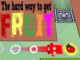 Play The hard way to get fruit